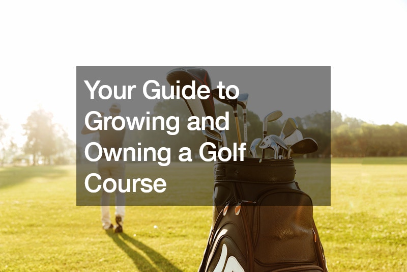 Your Guide to Growing and Owning a Golf Course