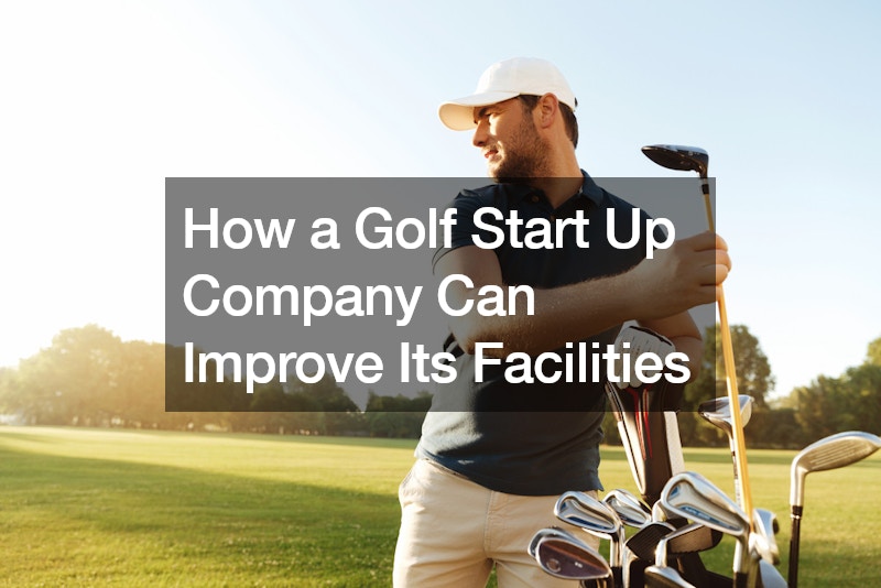 How a Golf Start Up Company Can Improve Its Facilities
