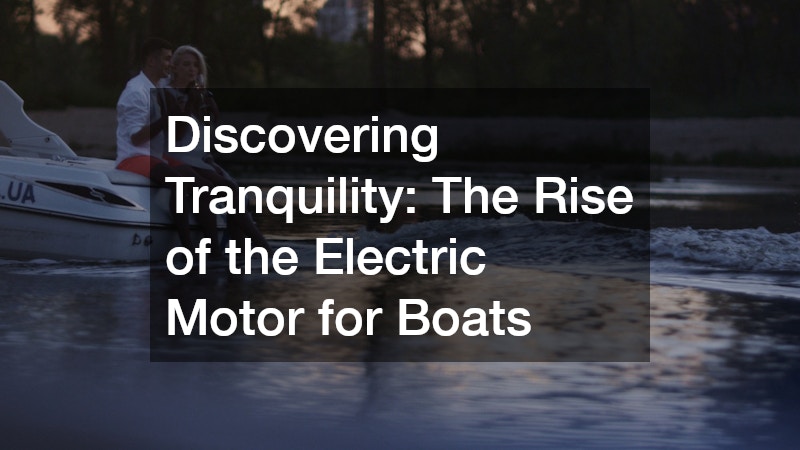 Discovering Tranquility The Rise of the Electric Motor for Boats