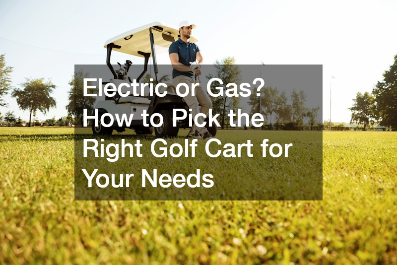 Electric or Gas? How to Pick the Right Golf Cart for Your Needs