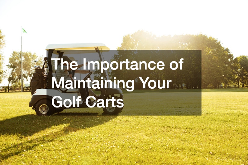 The Importance of Maintaining Your Golf Carts