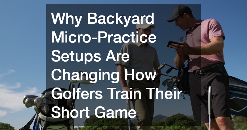 Why Backyard Micro-Practice Setups Are Changing How Golfers Train Their Short Game